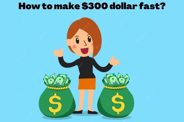 Make $300 dollar Fast