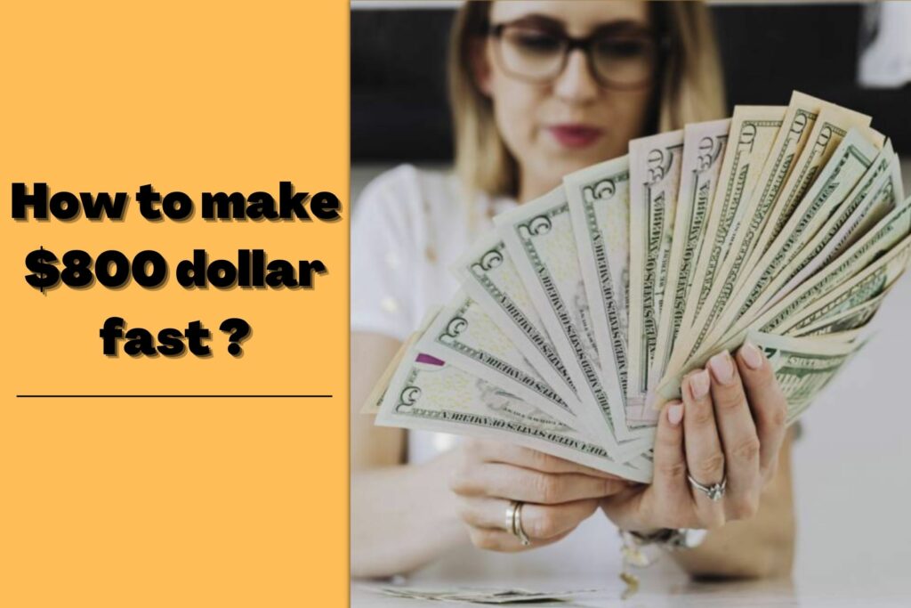 Best Ways to make $800 Dollars Fast